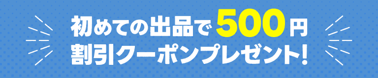 初めての出品で500円割引クーポンプレゼント！